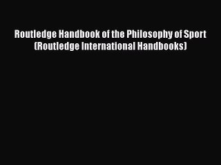 Ebook Routledge Handbook of the Philosophy of Sport (Routledge International Handbooks) Read