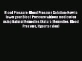 Read Blood Pressure: Blood Pressure Solution: How to lower your Blood Pressure without medication