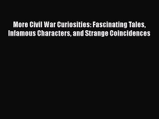 Read More Civil War Curiosities: Fascinating Tales Infamous Characters and Strange Coincidences