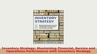 Download  Inventory Strategy Maximizing Financial Service and Operations Performance with Inventory Read Online