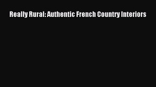 [Read PDF] Really Rural: Authentic French Country Interiors Ebook Online