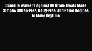 Read Danielle Walker's Against All Grain: Meals Made Simple: Gluten-Free Dairy-Free and Paleo
