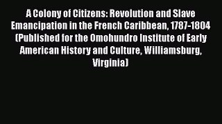 [Read book] A Colony of Citizens: Revolution and Slave Emancipation in the French Caribbean