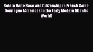 [Read book] Before Haiti: Race and Citizenship in French Saint-Domingue (Americas in the Early