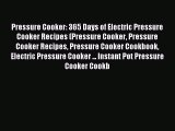 Read Pressure Cooker: 365 Days of Electric Pressure Cooker Recipes (Pressure Cooker Pressure