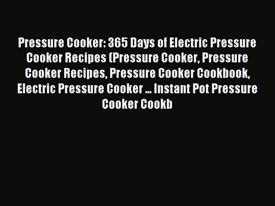 Read Pressure Cooker: 365 Days of Electric Pressure Cooker Recipes (Pressure Cooker Pressure