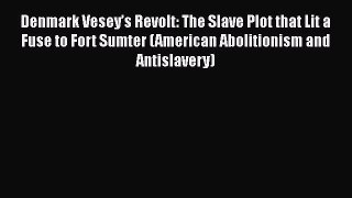 [Read book] Denmark Vesey’s Revolt: The Slave Plot that Lit a Fuse to Fort Sumter (American