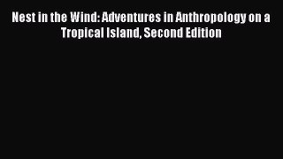 Book Nest in the Wind: Adventures in Anthropology on a Tropical Island Second Edition Download