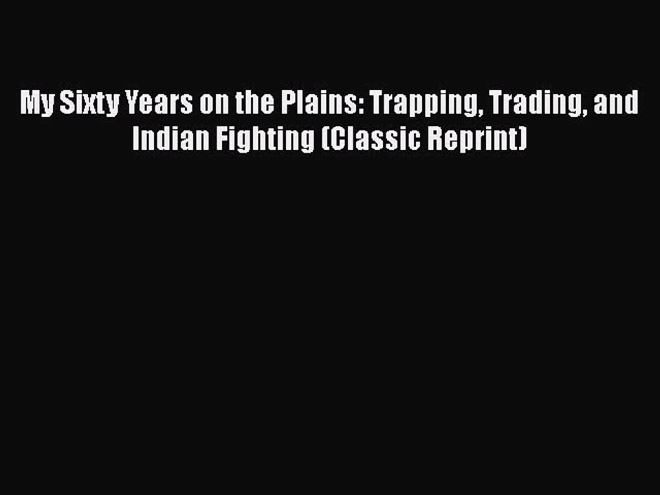 Ebook My Sixty Years on the Plains: Trapping Trading and Indian Fighting (Classic Reprint)