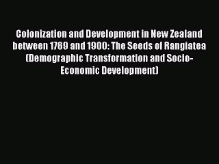 Ebook Colonization and Development in New Zealand between 1769 and 1900: The Seeds of Rangiatea