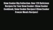 Read Slow Cooker Big Collection: Over 120 Delicious Recipes For Your Slow Cooker: (Slow Cooker