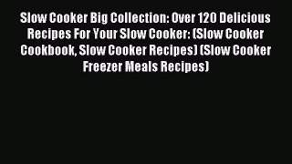 Read Slow Cooker Big Collection: Over 120 Delicious Recipes For Your Slow Cooker: (Slow Cooker