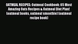 Read OATMEAL RECIPES: Oatmeal Cookbook: 65 Most Amazing Oats Recipes & Oatmeal Diet Plan! (oatmeal