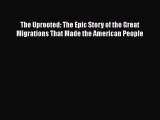 Ebook The Uprooted: The Epic Story of the Great Migrations That Made the American People Read