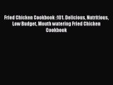 Read Fried Chicken Cookbook :101. Delicious Nutritious Low Budget Mouth watering Fried Chicken