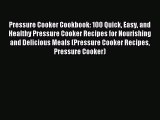 Read Pressure Cooker Cookbook: 100 Quick Easy and Healthy Pressure Cooker Recipes for Nourishing