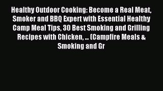 Read Healthy Outdoor Cooking: Become a Real Meat Smoker and BBQ Expert with Essential Healthy