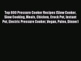 Read Top 800 Pressure Cooker Recipes (Slow Cooker Slow Cooking Meals Chicken Crock Pot Instant