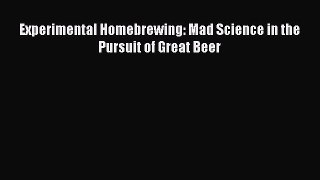 Read Experimental Homebrewing: Mad Science in the Pursuit of Great Beer Ebook Free