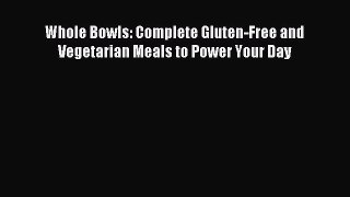 Read Whole Bowls: Complete Gluten-Free and Vegetarian Meals to Power Your Day Ebook Free