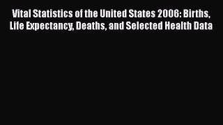 Book Vital Statistics of the United States 2006: Births Life Expectancy Deaths and Selected