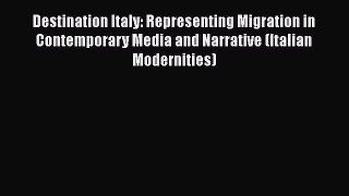 Ebook Destination Italy: Representing Migration in Contemporary Media and Narrative (Italian