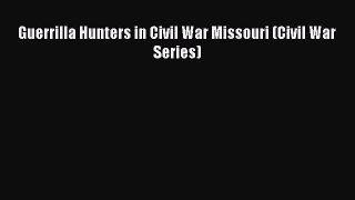 Read Guerrilla Hunters in Civil War Missouri (Civil War Series) Ebook Free