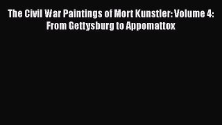 Read The Civil War Paintings of Mort Kunstler: Volume 4: From Gettysburg to Appomattox Ebook