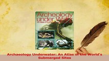 Read  Archaeology Underwater An Atlas of the Worlds Submerged Sites Ebook Online