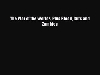 [PDF] The War of the Worlds Plus Blood Guts and Zombies [Read] Online