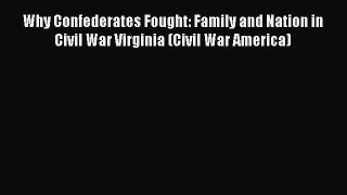 Read Why Confederates Fought: Family and Nation in Civil War Virginia (Civil War America) Ebook
