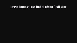 Read Jesse James: Last Rebel of the Civil War PDF Free