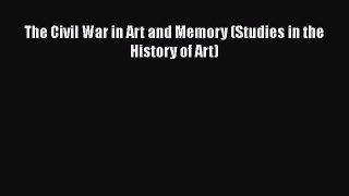 Read The Civil War in Art and Memory (Studies in the History of Art) Ebook Free