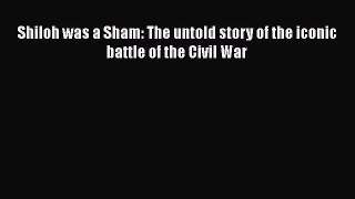 Read Shiloh was a Sham: The untold story of the iconic battle of the Civil War Ebook Free