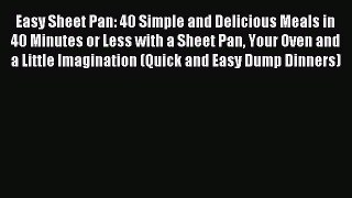 Read Easy Sheet Pan: 40 Simple and Delicious Meals in 40 Minutes or Less with a Sheet Pan Your