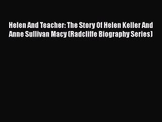 Book Helen And Teacher: The Story Of Helen Keller And Anne Sullivan Macy (Radcliffe Biography