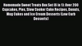 Read Homemade Sweet Treats Box Set (6 in 1): Over 200 Cupcakes Pies Slow Cooker Cake Recipes