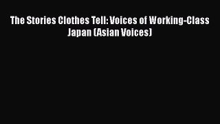 Ebook The Stories Clothes Tell: Voices of Working-Class Japan (Asian Voices) Read Online