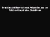 Book Remaking the Modern: Space Relocation and the Politics of Identity in a Global Cairo Read