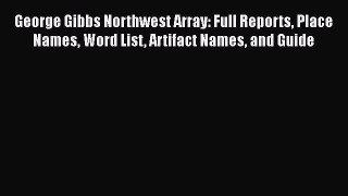 Ebook George Gibbs Northwest Array: Full Reports Place Names Word List Artifact Names and Guide