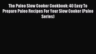 Read The Paleo Slow Cooker Cookbook: 40 Easy To Prepare Paleo Recipes For Your Slow Cooker