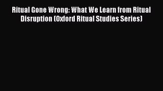 Ebook Ritual Gone Wrong: What We Learn from Ritual Disruption (Oxford Ritual Studies Series)
