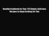 Read Healthy Cookbook for Two: 175 Simple Delicious Recipes to Enjoy Cooking for Two Ebook