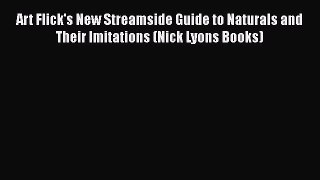 Download Art Flick's New Streamside Guide to Naturals and Their Imitations (Nick Lyons Books)