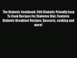 Read The Diabetic Cookbook: 500 Diabetic Friendly Easy To Cook Recipes For Diabetes Diet. Features