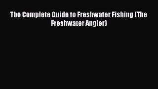 Download The Complete Guide to Freshwater Fishing (The Freshwater Angler)  Read Online