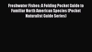 PDF Freshwater Fishes: A Folding Pocket Guide to Familiar North American Species (Pocket Naturalist