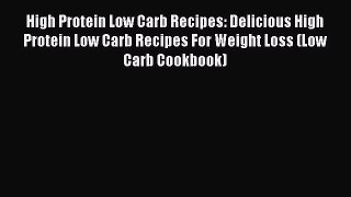 Read High Protein Low Carb Recipes: Delicious High Protein Low Carb Recipes For Weight Loss