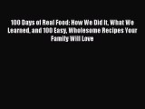 Read 100 Days of Real Food: How We Did It What We Learned and 100 Easy Wholesome Recipes Your