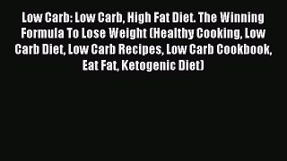 Read Low Carb: Low Carb High Fat Diet. The Winning Formula To Lose Weight (Healthy Cooking